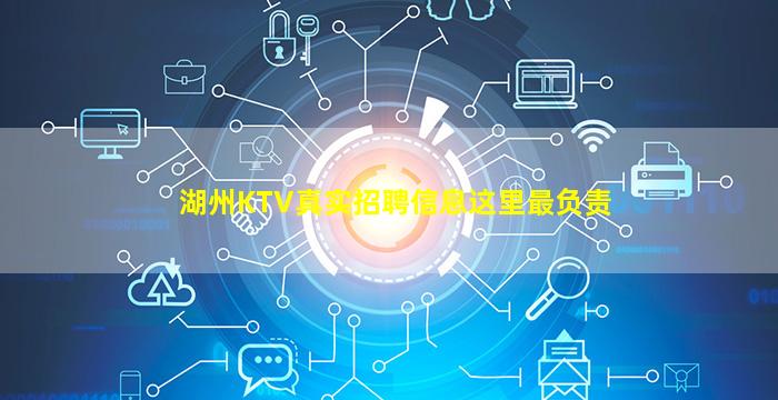 湖州KTV真实招聘信息这里最负责